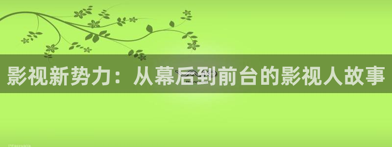 超碰在线男人免费视频：影视新势力：从幕后到前台的影视人故事
