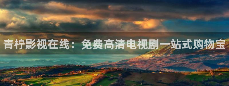 超碰在线性感：青柠影视在线：免费高清电视剧一站式购物宝