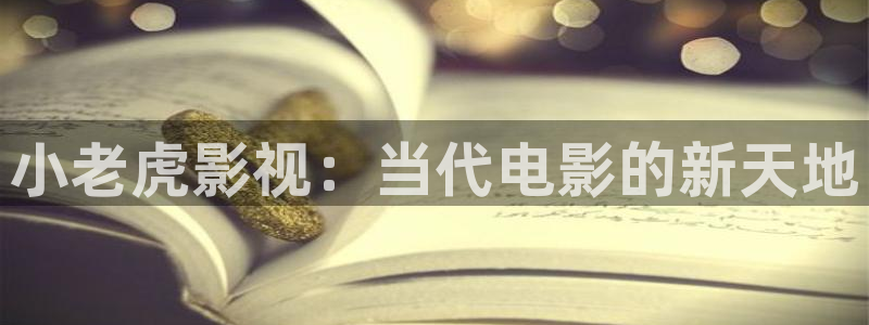 超碰在线97观看：小老虎影视：当代电影的新天地